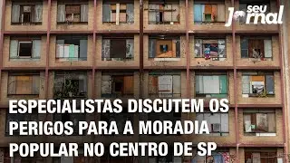 Especialistas discutem  os perigos para a moradia popular no centro de SP