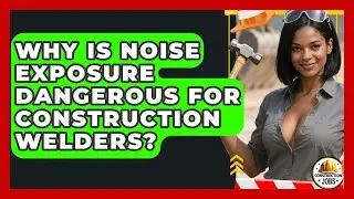 Why Is Noise Exposure Dangerous For Construction Welders? - Construction Jobs