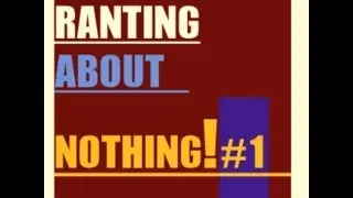 Ranting about Nothing! - Episode 1