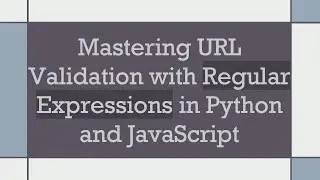 Mastering URL Validation with Regular Expressions in Python and JavaScript