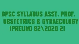 GPSC Syllabus Asst  Prof  Obstetrics & Gynaecology Prelim 82|2020 21