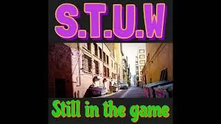 S.T.U.W / Still in the game