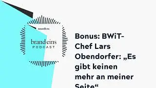 Bonus: BWiT-Chef Lars Obendorfer: &bdquo;Es gibt keinen mehr an meiner Seite&ldquo; | brand eins-Podcast