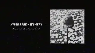 Hyper Rare - It's Okay (Slowed & Reverbed)