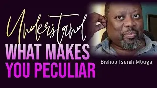 Understand What Makes You Peculiar - Bishop Isaiah Mbuga