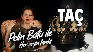 Pelin Batu ile Her Şeyin Tarihi - Tacın Tarihi