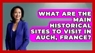 What Are the Main Historical Sites to Visit in Auch, France? - Exploring Southwest Europe