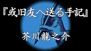 朗読『或旧友へ送る手記』／芥川龍之介【遺書に残した「ぼんやりした不安」】【青空文庫】