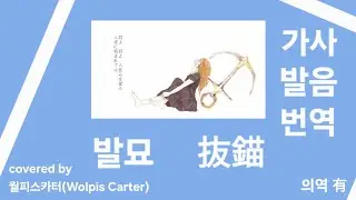 [한국어 번역] 발묘 - Covered by 월피스카터(Wolpis Carter) 가사/발음/번역/의역