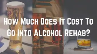 How Much Does It Cost To Go Into Alcohol Rehab?