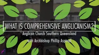 What is Comprehensive Anglicanism?   with Archbishop Phillip Aspinall