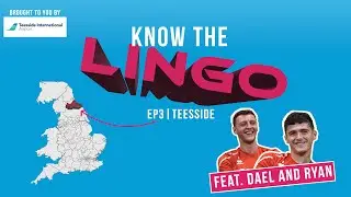 Know The Lingo | EP3 | Teesside