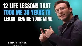 12 Life Lessons That Took Me 30 Years to Learn - REWIRE YOUR MIND || Best Speech By Simon Sinek ||