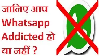 जानिए आप Whatsapp Addicted हो या नहीं? must Watch this Video