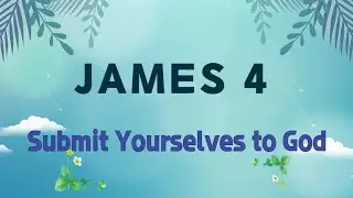 James 4 (야고보서 4장) : Submit Yourselves to God (하나님을 가까이 하라)