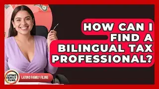 How Can I Find A Bilingual Tax Professional? - Latino Family Filing