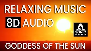 Relaxing Music - Goddess Of The Sun. 8D Audio. Mindfulness, Sleep, Meditation, Healing, Reiki & Spa