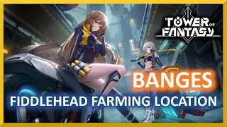 Fiddlehead Farming Location - Banges - Tower of Fantasy