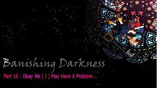 Banishing Darkness Project | All Kingdom Hearts Games | Okay We ( I ) May Have A Problem...