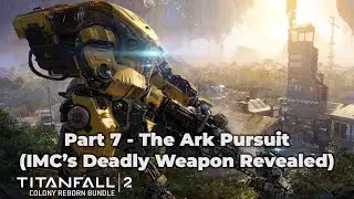 Titanfall 2 Walkthrough Gameplay Part 7 - The Ark Pursuit (IMC&rsquo;s Deadly Weapon Revealed)