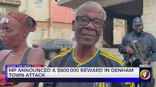 MP Announced A $600,000 Reward In Denham Town Attack | TVJ News
