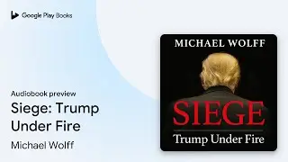 Siege: Trump Under Fire by Michael Wolff &middot; Audiobook preview