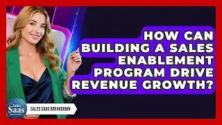 How Can Building A Sales Enablement Program Drive Revenue Growth? - Sales Saas Breakdown