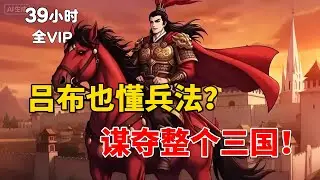 【39小时全VIP配音（3）】魂穿吕布不要貂蝉选大小乔？我吕布用兵法谋夺整个三国！