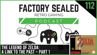 Factory Sealed Retro Gaming Podcast Ep. 112: The Legend of Zelda: A Link to the Past &ndash; Part 1