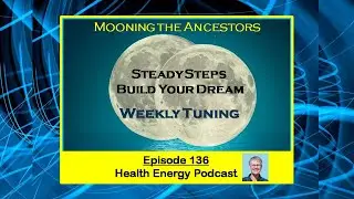 Steady Steps Build Dreams Tuning - Health Energy Podcast 136 #biofieldtuning #ancestralclearing