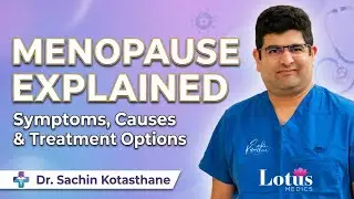 Menopause Explained: Symptoms, Causes & Treatment Options | Dr. Sachin Kotasthane, Lotus Medics. AU