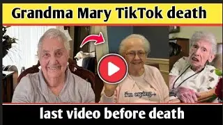 Grandma Mary death news | TikToker Grandma Mary dead | Grandma Mary passed away | Grandma Mary