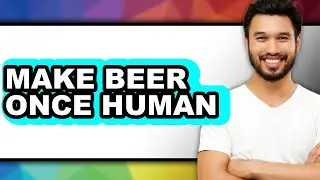 How To Make Beer Once Human - Full Guide