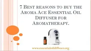 7 Best Reasons to Buy the Aroma Ace Essential Oil Diffuser for Aromatherapy.