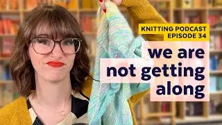 In a Fight with my Fade WIP | KNITTING PODCAST | Episode 34