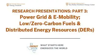 UT Energy Week 2024: Research Presentations (Part 3) - Power Grid, E-Mobility, Low-Carbon Fuels