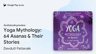 Yoga Mythology: 64 Asanas & Their Stories by Devdutt Pattanaik &middot; Audiobook preview