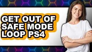 How to Get Out of Safe Mode Loop Ps4 (full Guide)