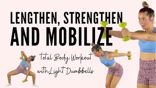 Lengthen, Strengthen, and Mobilize || Full Body Strength and Mobility Workout with Light Dumbbells
