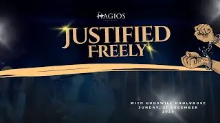 JUSTIFIED FREELY | SUNDAY MEETING | 21ST DECEMBER 2025 | THE HAGIOS KINGDOM CENTER