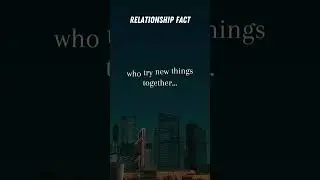 Relationship Fact: Strengthen Your Bond Through New Experiences Together