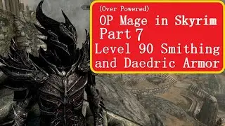 OP Mage in Skyrim Level 90 Smithing and Daedric Armor in 1 Hour