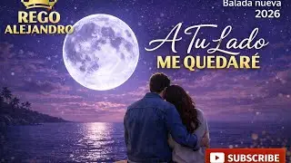 A Tu Lado Me Quedar&eacute; ❤️ | Rego Alejandro | Balada Nueva 2026