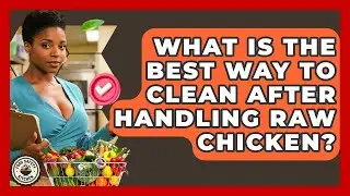 What Is The Best Way To Clean After Handling Raw Chicken? - Food Safety Kitchen