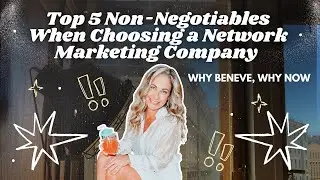 Top 5 Non-Negotiables Whey Choosing a Network Marketing Company : Why Beneve, Why Now