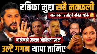 रबिका मुद्दा सबै नक्कली 😯 गगन थापा नराम्रोसंग फसे | बालेनको घर किन तोडे ? Rabi lamichhane 