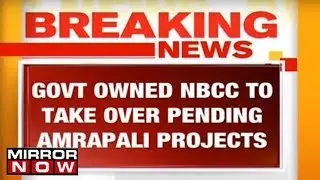 Government NBCC To Take Over Amrapali&rsquo;s Pending Projects
