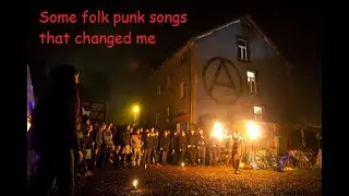 Some folkpunk songs that changed me.