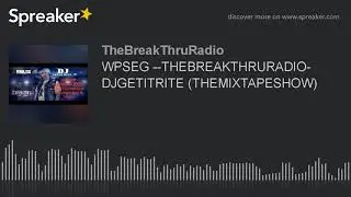 WPSEG --THEBREAKTHRURADIO- DJGETITRITE (THEMIXTAPESHOW) (part 4 of 9)