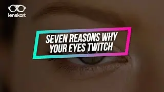 7 Reasons Why Your Eyes Twitch | Lenskart Eyecare | Lenskart